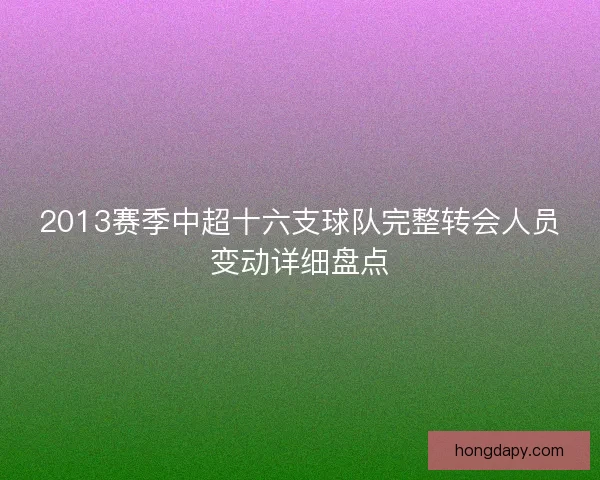 2013赛季中超十六支球队完整转会人员变动详细盘点