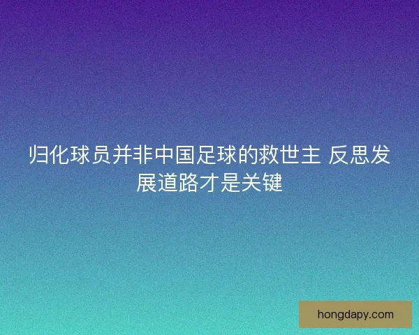 归化球员并非中国足球的救世主 反思发展道路才是关键